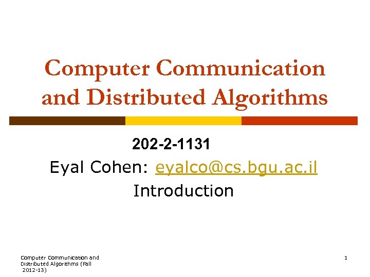 Computer Communication and Distributed Algorithms 202 -2 -1131 Eyal Cohen: eyalco@cs. bgu. ac. il