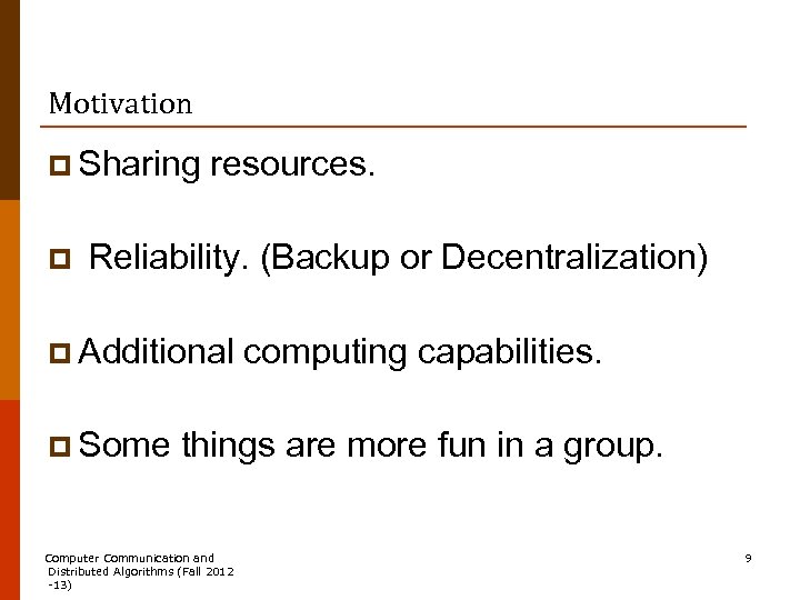 Motivation p Sharing p resources. Reliability. (Backup or Decentralization) p Additional p Some computing