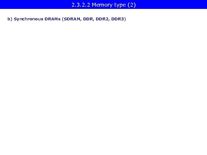 2. 3. 2. 2 Memory type (2) b) Synchronous DRAMs (SDRAM, DDR 2, DDR