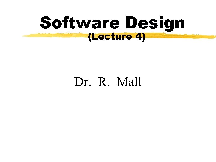 Software Design (Lecture 4) Dr. R. Mall 