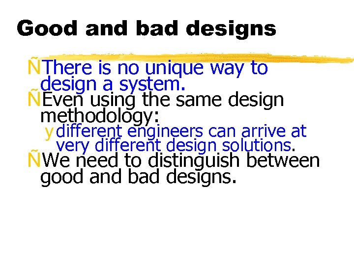 Good and bad designs ÑThere is no unique way to design a system. ÑEven