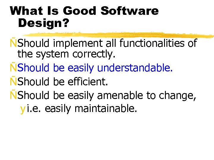 What Is Good Software Design? ÑShould implement all functionalities of the system correctly. ÑShould