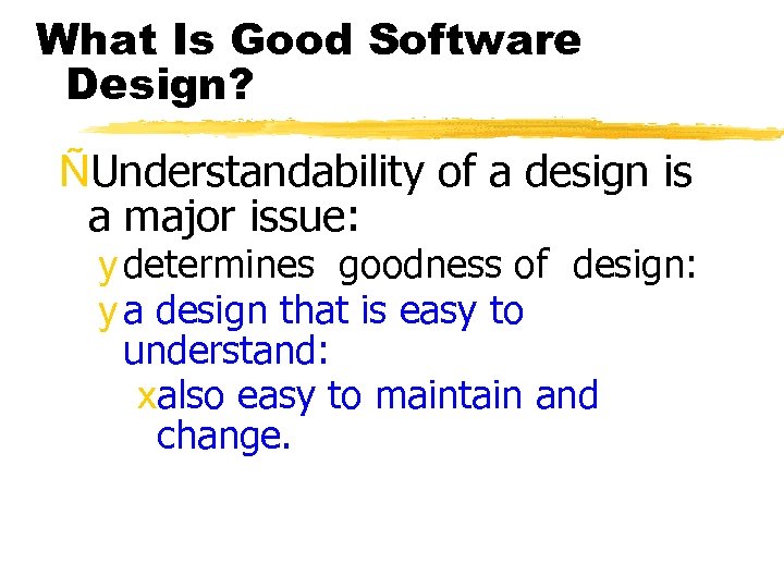 What Is Good Software Design? ÑUnderstandability of a design is a major issue: y