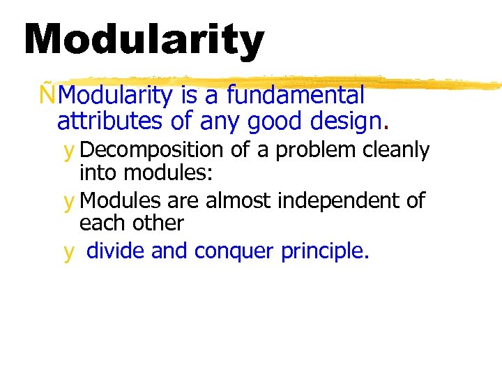 Modularity ÑModularity is a fundamental attributes of any good design. y Decomposition of a