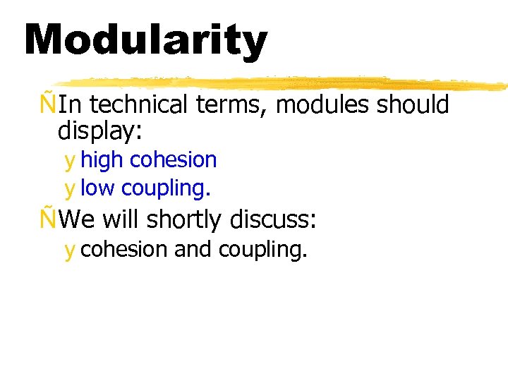 Modularity ÑIn technical terms, modules should display: y high cohesion y low coupling. ÑWe