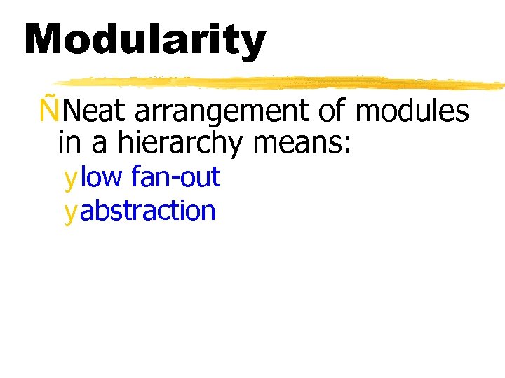 Modularity ÑNeat arrangement of modules in a hierarchy means: y low fan-out y abstraction