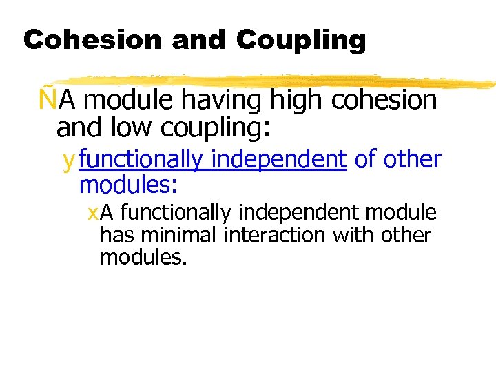 Cohesion and Coupling ÑA module having high cohesion and low coupling: y functionally independent