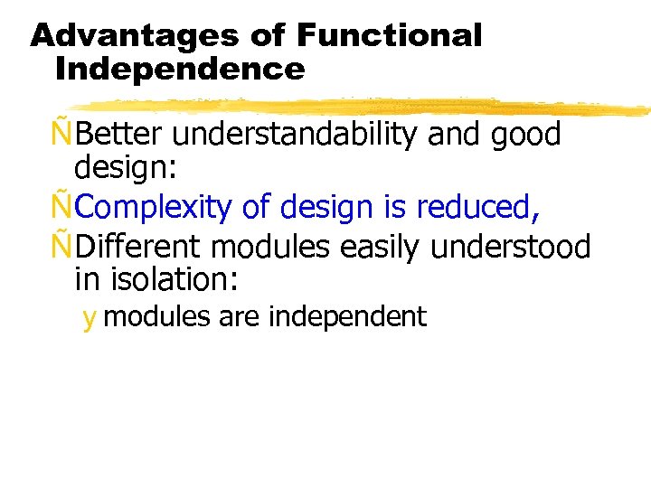 Advantages of Functional Independence ÑBetter understandability and good design: ÑComplexity of design is reduced,