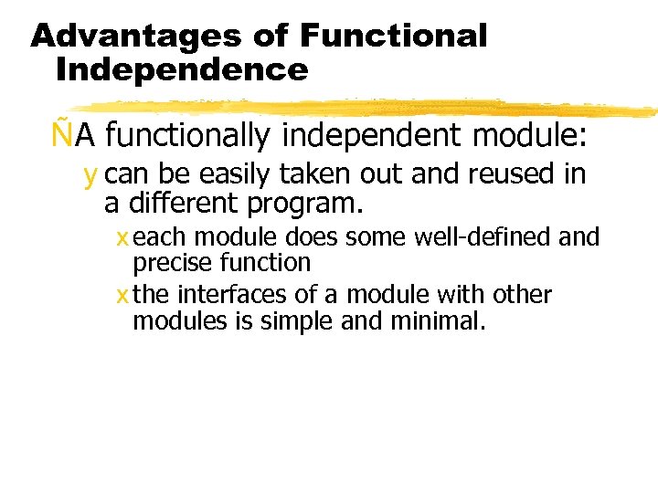 Advantages of Functional Independence ÑA functionally independent module: y can be easily taken out