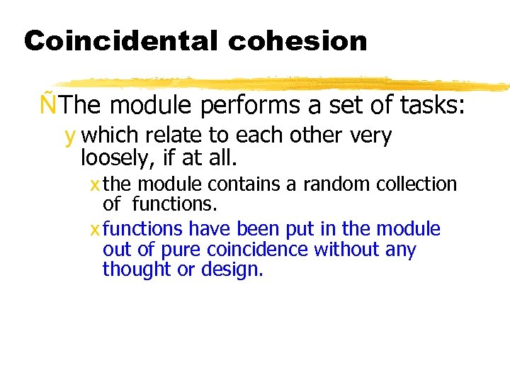 Coincidental cohesion ÑThe module performs a set of tasks: y which relate to each