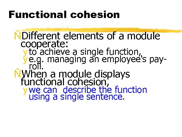 Functional cohesion ÑDifferent elements of a module cooperate: y to achieve a single function,