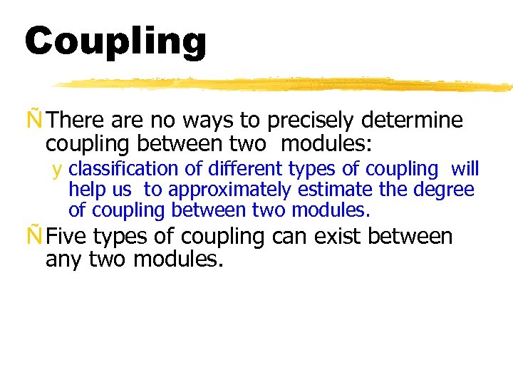 Coupling Ñ There are no ways to precisely determine coupling between two modules: y