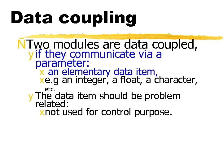 Data coupling ÑTwo modules are data coupled, y if they communicate via a parameter: