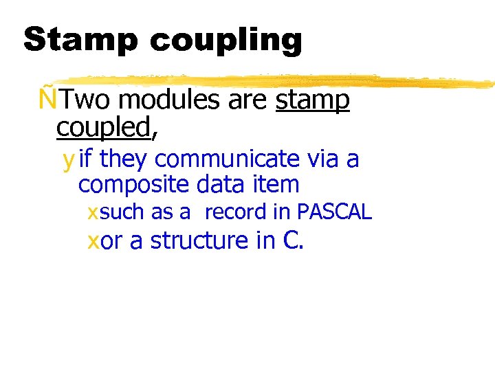 Stamp coupling ÑTwo modules are stamp coupled, y if they communicate via a composite