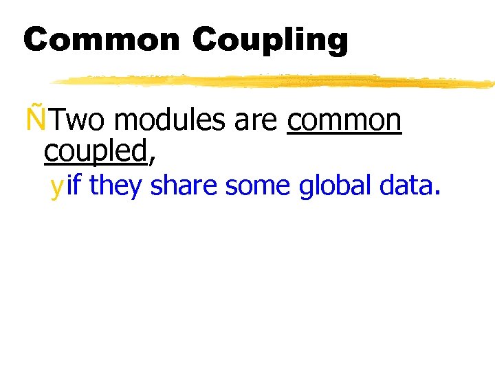 Common Coupling ÑTwo modules are common coupled, y if they share some global data.