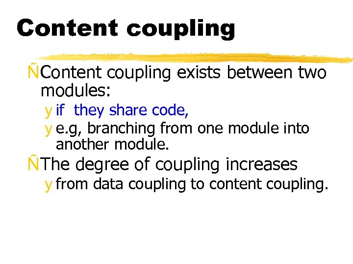 Content coupling ÑContent coupling exists between two modules: y if they share code, y