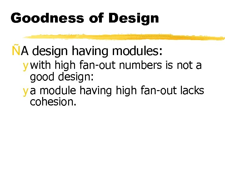 Goodness of Design ÑA design having modules: y with high fan-out numbers is not