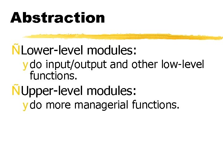 Abstraction ÑLower-level modules: y do input/output and other low-level functions. ÑUpper-level modules: y do