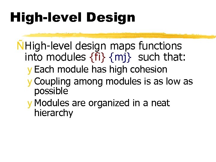 High-level Design ÑHigh-level design maps functions into modules {fi} {mj} such that: y Each