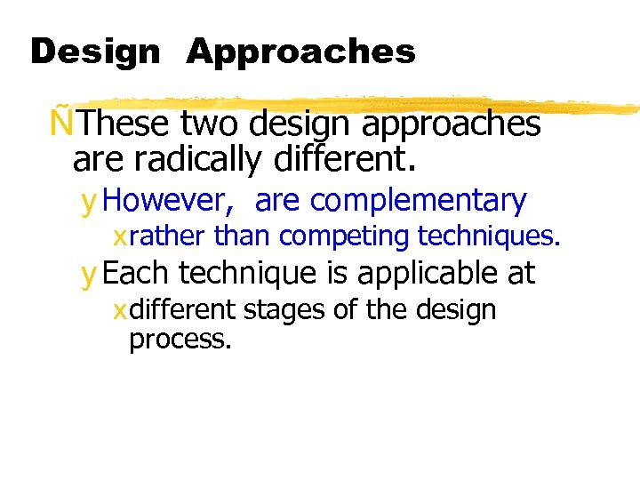 Design Approaches ÑThese two design approaches are radically different. y However, are complementary x