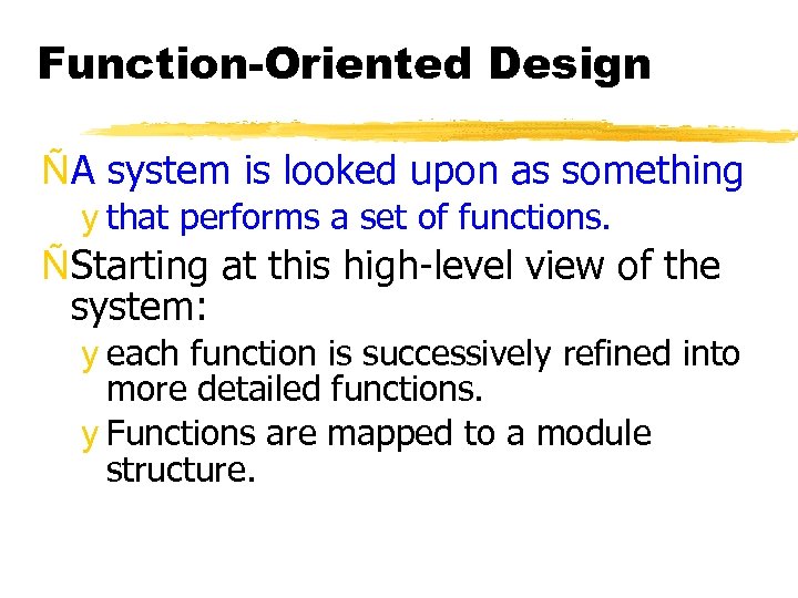 Function-Oriented Design ÑA system is looked upon as something y that performs a set