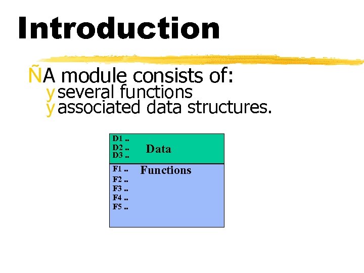 Introduction ÑA module consists of: y several functions y associated data structures. D 1.