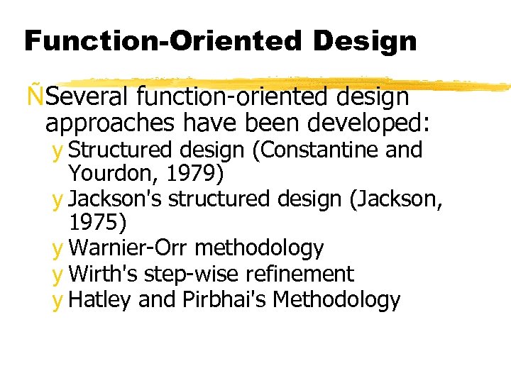 Function-Oriented Design ÑSeveral function-oriented design approaches have been developed: y Structured design (Constantine and