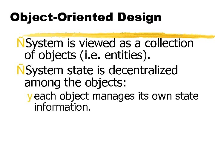 Object-Oriented Design ÑSystem is viewed as a collection of objects (i. e. entities). ÑSystem