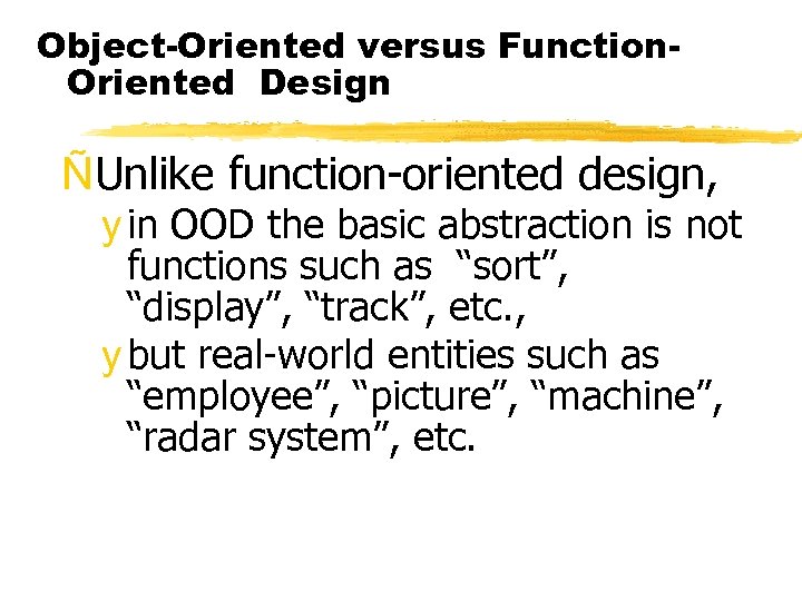 Object-Oriented versus Function. Oriented Design ÑUnlike function-oriented design, y in OOD the basic abstraction