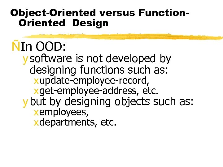 Object-Oriented versus Function. Oriented Design ÑIn OOD: y software is not developed by designing