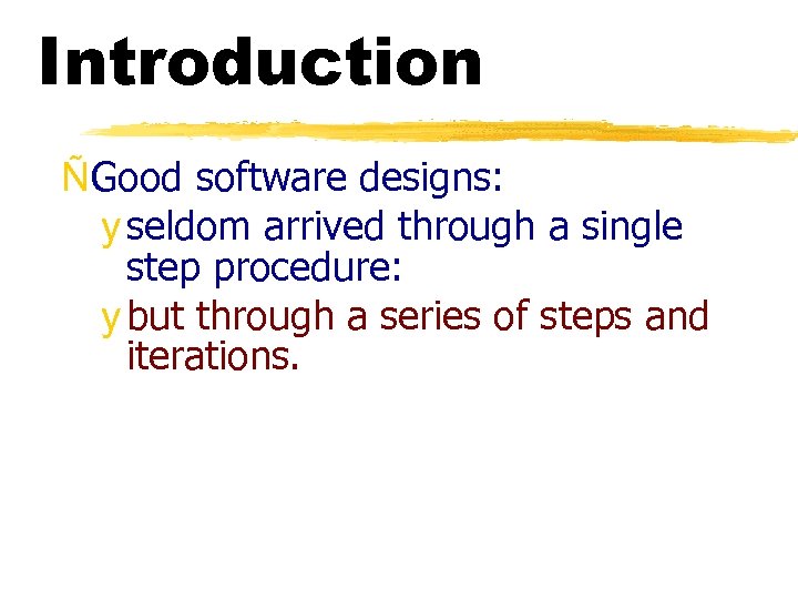 Introduction ÑGood software designs: y seldom arrived through a single step procedure: y but