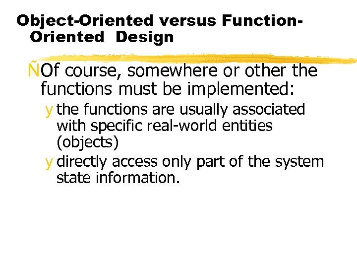 Object-Oriented versus Function. Oriented Design ÑOf course, somewhere or other the functions must be