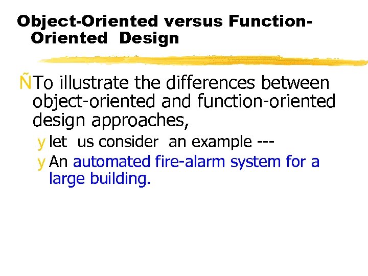 Object-Oriented versus Function. Oriented Design ÑTo illustrate the differences between object-oriented and function-oriented design