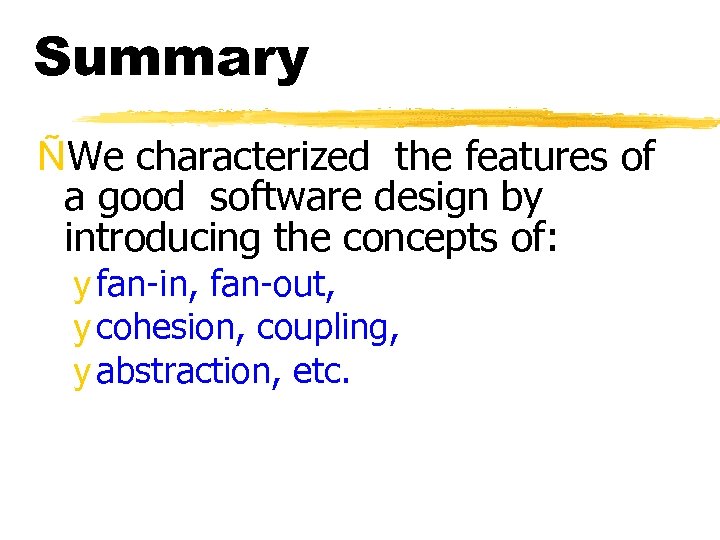 Summary ÑWe characterized the features of a good software design by introducing the concepts