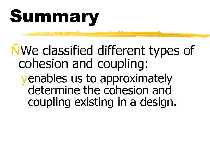 Summary ÑWe classified different types of cohesion and coupling: y enables us to approximately