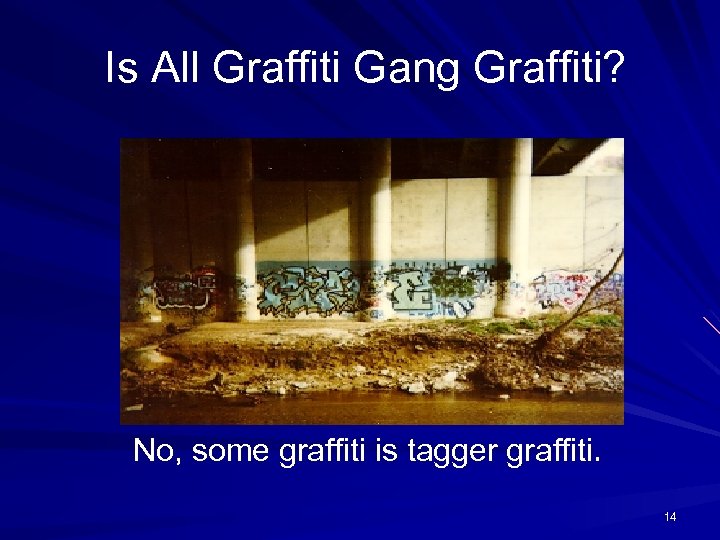 Is All Graffiti Gang Graffiti? No, some graffiti is tagger graffiti. 14 