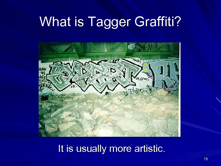 What is Tagger Graffiti? It is usually more artistic. 15 