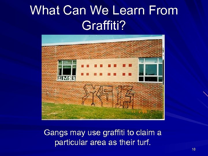 What Can We Learn From Graffiti? Gangs may use graffiti to claim a particular