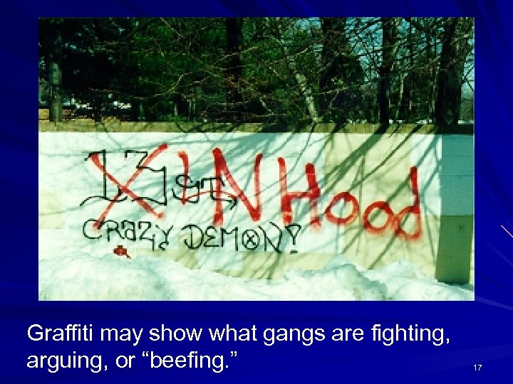 Graffiti may show what gangs are fighting, arguing, or “beefing. ” 17 