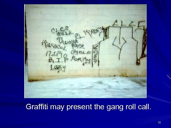 Graffiti may present the gang roll call. 18 