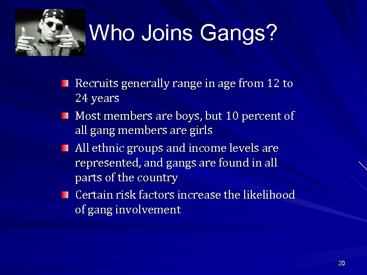 Who Joins Gangs? Recruits generally range in age from 12 to 24 years Most