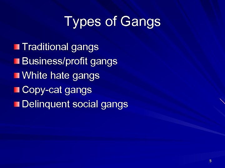 Types of Gangs Traditional gangs Business/profit gangs White hate gangs Copy-cat gangs Delinquent social