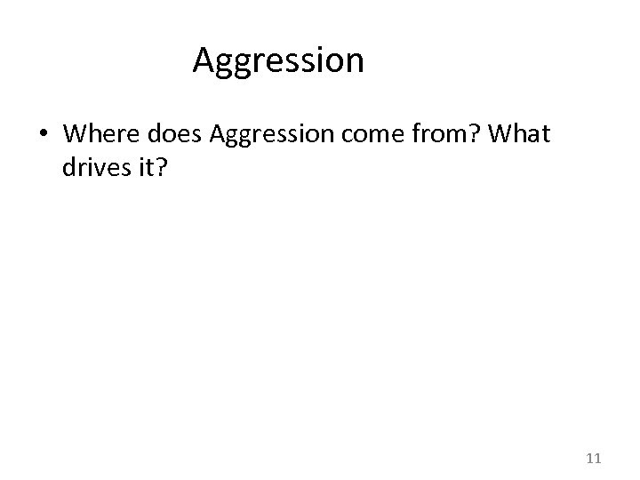 Aggression • Where does Aggression come from? What drives it? 11 