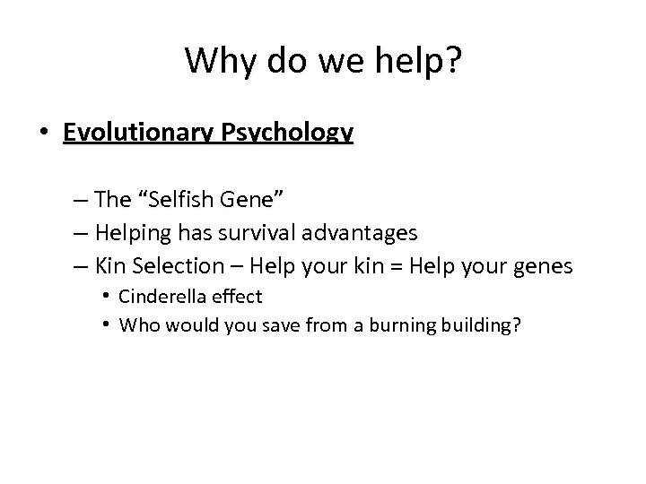 Why do we help? • Evolutionary Psychology – The “Selfish Gene” – Helping has