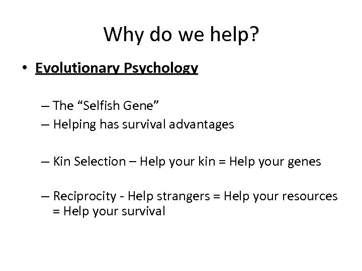 Why do we help? • Evolutionary Psychology – The “Selfish Gene” – Helping has