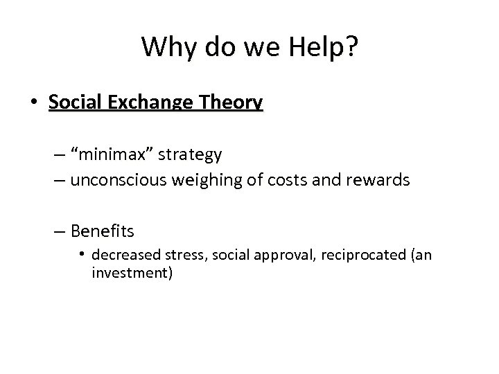 Why do we Help? • Social Exchange Theory – “minimax” strategy – unconscious weighing