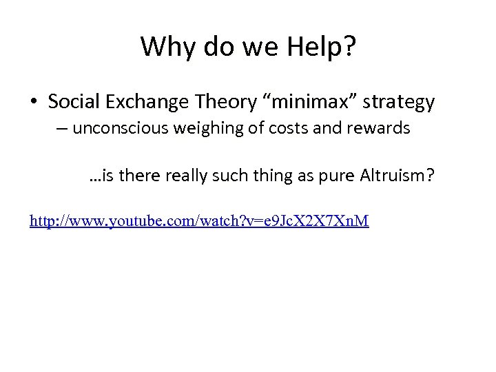 Why do we Help? • Social Exchange Theory “minimax” strategy – unconscious weighing of