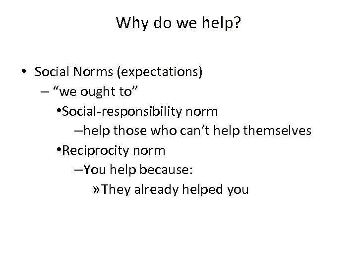 Why do we help? • Social Norms (expectations) – “we ought to” • Social-responsibility