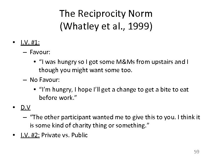 The Reciprocity Norm (Whatley et al. , 1999) • I. V. #1: – Favour: