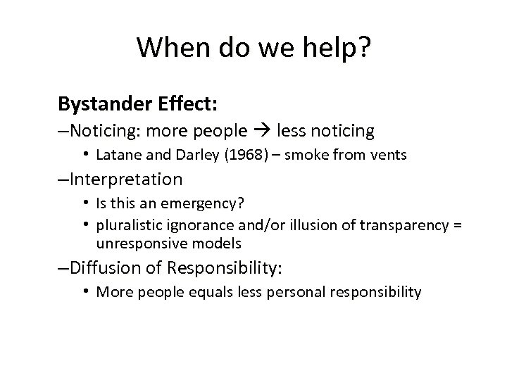 When do we help? Bystander Effect: –Noticing: more people less noticing • Latane and